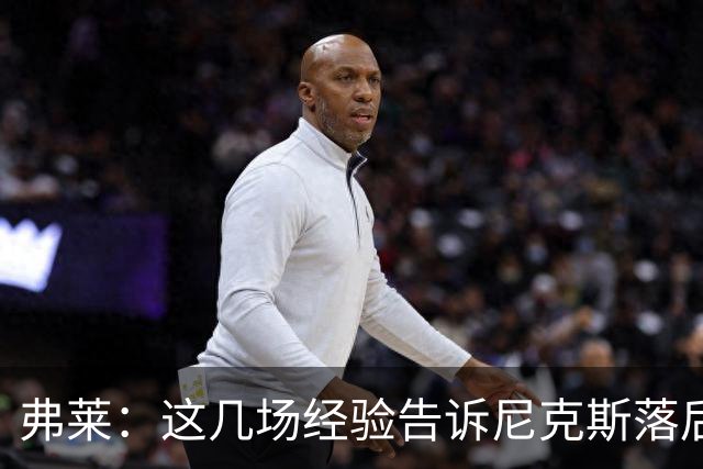 弗莱：这几场经验告诉尼克斯落后多少都别放弃 马刺总会累的